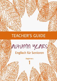 Cover Autumn Years - Englisch für Senioren 1 - Beginners - Teacher's Guide
