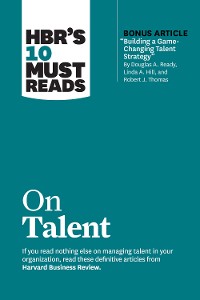 Cover HBR's 10 Must Reads on Talent (with bonus article "Building a Game-Changing Talent Strategy" by Douglas A. Ready, Linda A. Hill, and Robert J. Thomas)