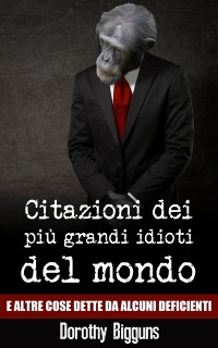 Cover Citazioni dei più grandi idioti del mondo e altre cose dette da alcuni deficienti