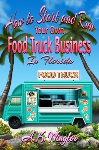 Cover How to Start and Run Your Own Food Truck Business in Florida