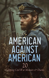 Cover American against American - 20 Gripping Civil War Memoirs & Diaries