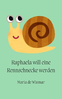 Cover Raphaela will eine Rennschnecke werden