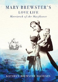 Cover Mary Brewster's Love Life Matriarch of the Mayflower