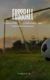 Cover Fußball - Leidenschaft, Wirtschaftsfaktor und kulturelles Phänomen