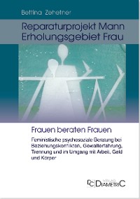 Cover Reparaturprojekt Mann - Erholungsgebiet Frau: Feministische psychosoziale Beratung bei Beziehungskonflikten, Gewalterfahrung, Trennung und im Umgang mit Arbeit, Geld und Körper