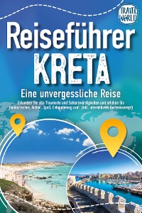 Cover Reiseführer Kreta - Eine unvergessliche Reise: Erkunden Sie alle Traumorte und Sehenswürdigkeiten und erleben Sie Kulinarisches, Action, Spaß, Entspannung uvm. (inkl. interaktivem Kartenkonzept)