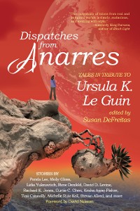 Cover Dispatches from Anarres: Tales in Tribute to Ursula K. Le Guin