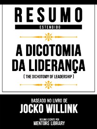 Cover Resumo Estendido - A Dicotomia Da Liderança (The Dichotomy Of Leadership) - Baseado No Livro De Jocko Willink