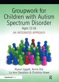 Cover Groupwork for Children with Autism Spectrum Disorder Ages 11-16