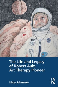 Cover Life and Legacy of Robert Ault, Art Therapy Pioneer