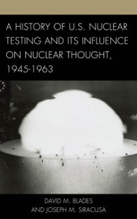 Cover History of U.S. Nuclear Testing and Its Influence on Nuclear Thought, 1945-1963