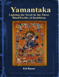 Cover Yamantaka:  Lighting the Torch In the Three Blind Worlds of Buddhism