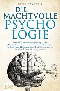 Cover DIE MACHTVOLLE PSYCHOLOGIE: Wie Sie die bewährten Psychologie- und Manipulationstechniken zu Ihrem Vorteil nutzen, spielend leicht Menschen lesen, beeinflussen und im Handumdrehen für sich gewinnen