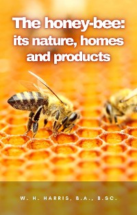 Cover The honey-bee: its nature, homes and products