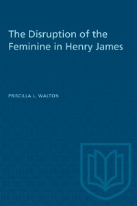 Cover Disruption of the Feminine in Henry James