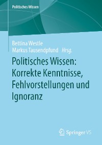 Cover Politisches Wissen: Korrekte Kenntnisse, Fehlvorstellungen und Ignoranz