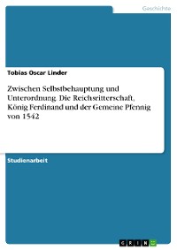 Cover Zwischen Selbstbehauptung und Unterordnung. Die Reichsritterschaft, König Ferdinand und der Gemeine Pfennig von 1542