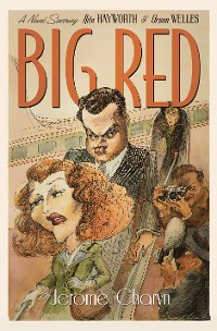 Cover Big Red: A Novel Starring Rita Hayworth and Orson Welles