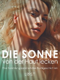 Cover Die Sonne von der Haut lecken: Eine Sammlung sommerlicher Erotikgeschichten