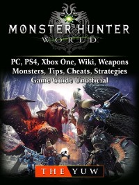 Cover Monster Hunter World, PC, PS4, Xbox One, Wiki, Weapons, Monsters, Tips, Cheats, Strategies, Game Guide Unofficial