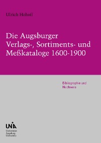 Cover Die Augsburger Verlags-, Sortiments- und Meßkataloge 1600-1900