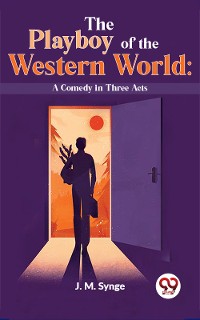 Cover The Playboy Of The Western World: A Comedy In Three Acts