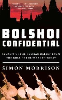 Cover Bolshoi Confidential: Secrets of the Russian Ballet from the Rule of the Tsars to Today