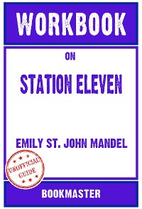 Cover Workbook on Station Eleven: A Novel by Emily St. John Mandel | Discussions Made Easy