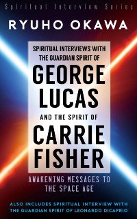 Cover Spiritual Interviews with the Guardian Spirit of George Lucas and the Spirit of Carrie Fisher