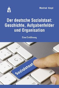 Cover Der deutsche Sozialstaat: Geschichte, Aufgabenfelder und Organisation