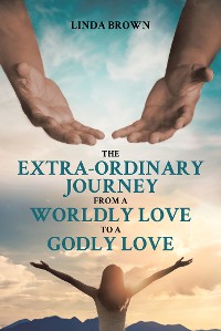 Cover The Extra-Ordinary Journey From A Worldly Love to A Godly Love