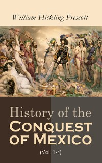 Cover History of the Conquest of Mexico (Vol. 1-4)