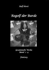 Cover Rogolf der Barde, Live-Rollenspiel, LARP, Hexen, Dämonen, Magier, Rollenspieler, Feuerwerk, Magie, Schwerter, Walpurgisnacht, Harz, Rügen, Höhlen, Zwerge, Dimensionstor, Keltischer Schildknoten, Laute