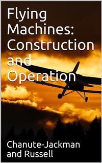 Cover Flying Machines: Construction and Operation / A Practical Book Which Shows, in Illustrations, Working Plans and Text, How to Build and Navigate the Modern Airship