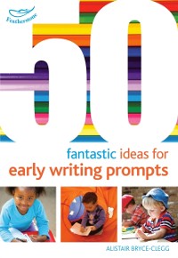 Cover 50 Fantastic Ideas for Early Writing Prompts