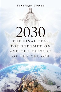 Cover 2030: The Final Year for Redemption and the Rapture of the Church