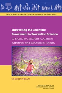 Cover Harvesting the Scientific Investment in Prevention Science to Promote Children's Cognitive, Affective, and Behavioral Health