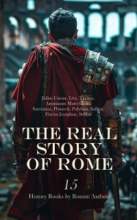 Cover The Real Story of Rome: 15 History Books by Roman Authors