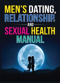 Cover Men's Dating, Relationship, and Sexual Health Manual