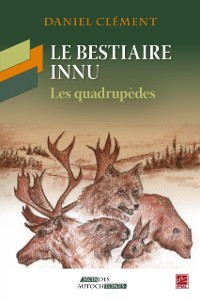 Cover Le bestiaire innu : Les quadrupèdes