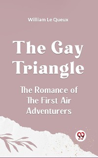 Cover The Gay Triangle The Romance Of The First Air Adventurers