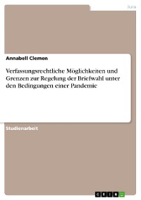 Cover Verfassungsrechtliche Möglichkeiten und Grenzen zur Regelung der Briefwahl unter den Bedingungen einer Pandemie