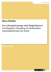 Cover Das Arbeitgeberimage und Möglichkeiten von Employer Branding im Sächsischen Staatsministerium der Justiz