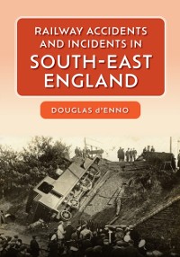 Cover Railway Accidents and Incidents in South-East England
