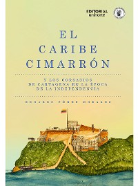 Cover El Caribe cimarrón y los corsarios de Cartagena en la época de la Independencia