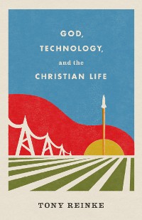 Cover God, Technology, and the Christian Life