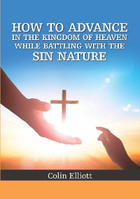 Cover How to Advance in the Kingdom of Heaven While Battling with the Sin Nature