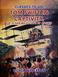 Cover Tom Swift in Captivity, or, A Daring Escape By Airship