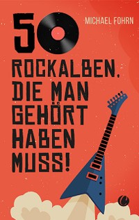 Cover 50 Rock-Alben, die man gehört haben muss