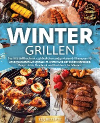 Cover Wintergrillen: Das XXL Grillbuch mit 123 köstlichen und genialen Grillrezepten für unvergesslichen Grillgenuss im Winter und der kalten Jahreszeit! Das perfekte Geschenk und Kochbuch für Männer.